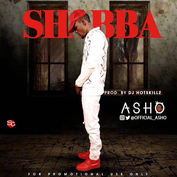 MUSIC: Asho - Shabba (Prod. By DJ Hotskillz) | @Official_asho @Loyaltyloaded