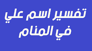 تعرف علي تفسير اسم علي في المنام للعزباء و الحامل و المتزوجة 