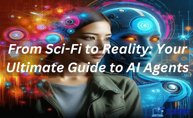 From Sci-Fi to Reality: Your Ultimate Guide to AI Agents