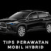 Tips Perawatan Mobil Hybrid