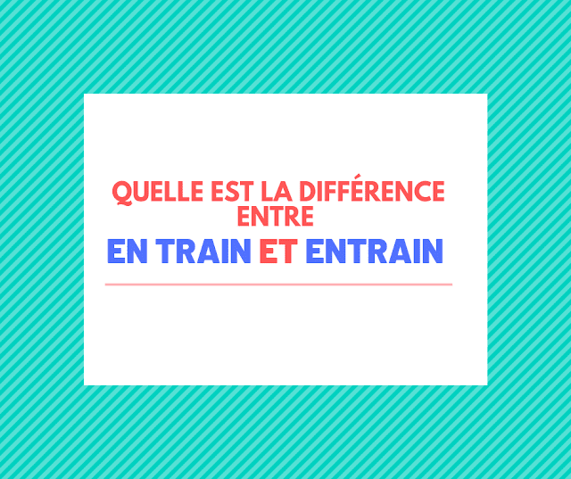 Quelle est la différence entre en train et entrain ?