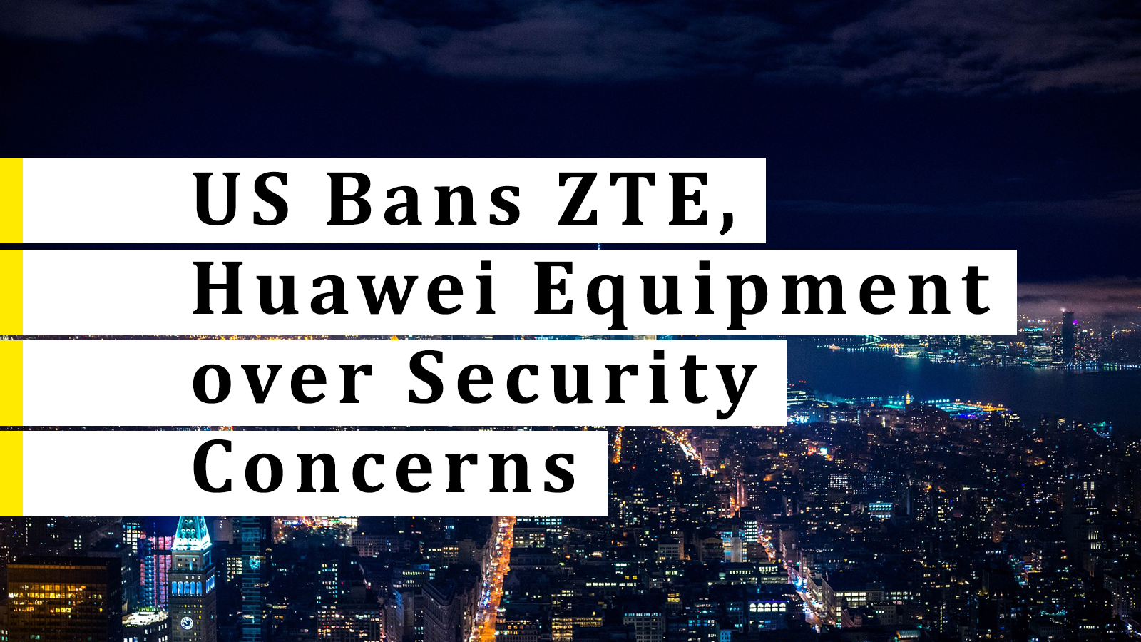 US Bans ZTE, Huawei Equipment over Security Concerns