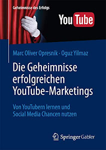 Die Geheimnisse erfolgreichen YouTube-Marketings: Von YouTubern lernen und Social Media Chancen nutzen (Geheimnisse des Erfolgs)