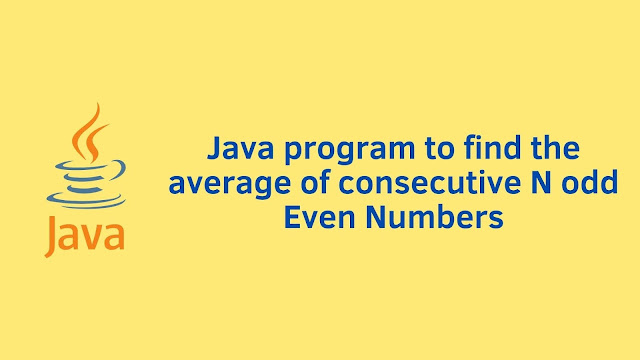 Java program to find the average of consecutive N odd Even Numbers