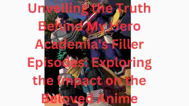 Unveiling the Truth Behind My Hero Academia's Filler Episodes: Exploring the Impact on the Beloved Anime