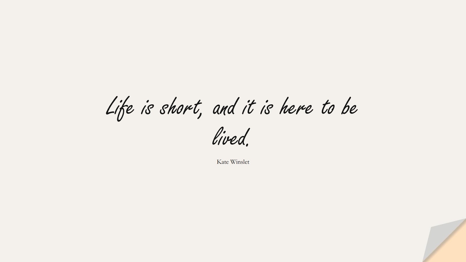 Life is short, and it is here to be lived. (Kate Winslet);  #LifeQuotes