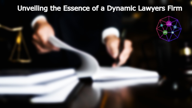 Navigating Legal Waters: Unveiling the Essence of a Dynamic Lawyers Firm