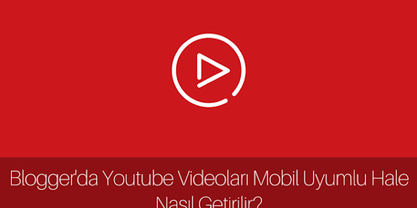 Blogger'da Youtube Videoları Mobil Uyumlu Hale Nasıl Getirilir?