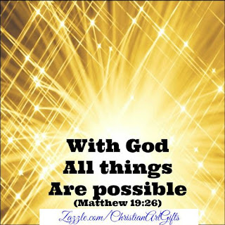 With God all things are possible. (Matthew 19:26)