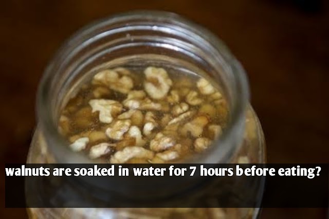 What happens if walnuts are soaked in water for 7 hours before eating? 