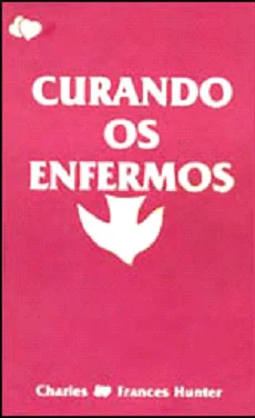 Livro Curando os Enfermos: Conheça a Poderosa Obra de Charles e Frances Hunter