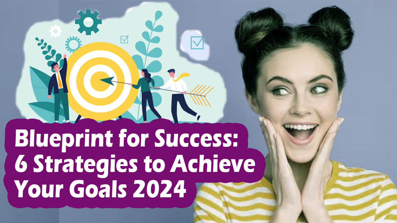 6 Strategies to Achieve Your Goals 2024