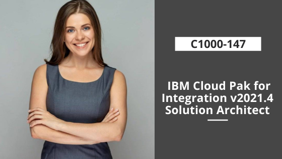 C1000-147: IBM Cloud Pak for Integration v2021.4 Solution Architect