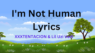 I'm Not Human Lyrics - XXXTENTACION & Lil Uzi Vert