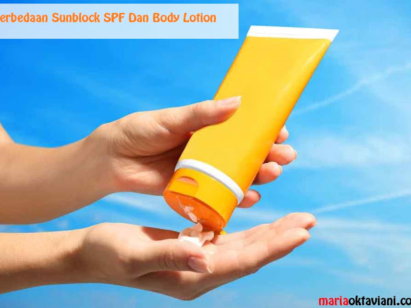 Perbedaan Sunblock, Sunscreen Dan Body Lotion Biasa