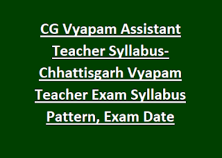 CG Vyapam Assistant Teacher Syllabus-Chhattisgarh Vyapam Teacher Exam Syllabus Pattern, Exam Date