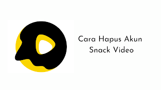 Cara Hapus Akun Snack Video Secara Lengkap dan Tuntas