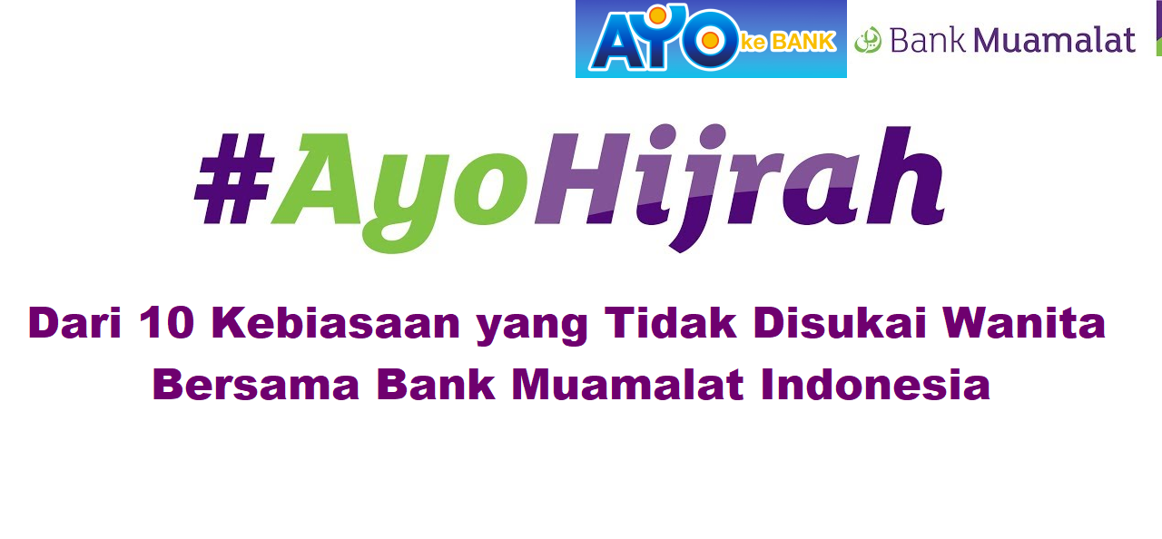 #AyoHijrah dari 10 Kebiasaan yang Tidak Disukai Wanita Bersama Bank
Muamalat Indonesia