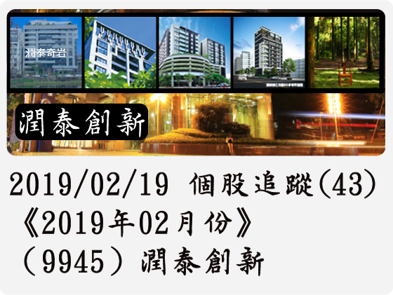 2019/02/19 個股追蹤(43)《2019年02月份》（9945）潤泰創新