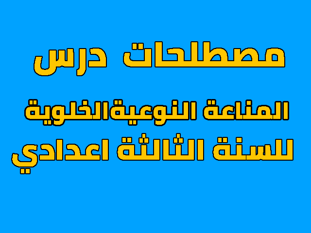 مصطلحات و مفاهيم درس المناعة النوعية الخلوية للسنة الثالثة اعدادي