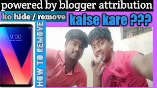 remove blogger attribution, powered by blogger ko remove kaise kare, how to hide and remove process powered by blogger in Hindi