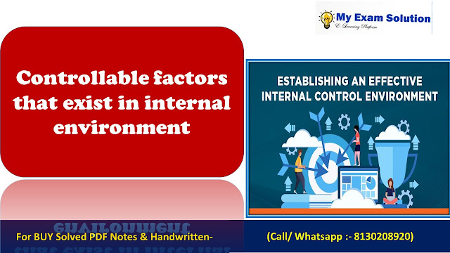 Discuss the controllable factors that exist within internal environment of an organization