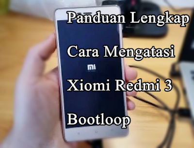Cara Mengatasi Xiomi Redmi 3 Bootloop - Panduan Lengkap Buat Anda