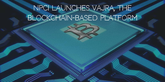 Npci launches vajra, the blockchain-based platform