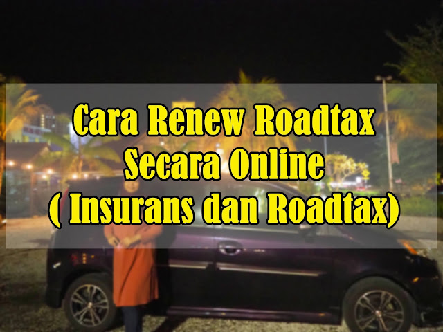 Cara Renew Roadtax Secara Online ( Insurans dan Roadtax)