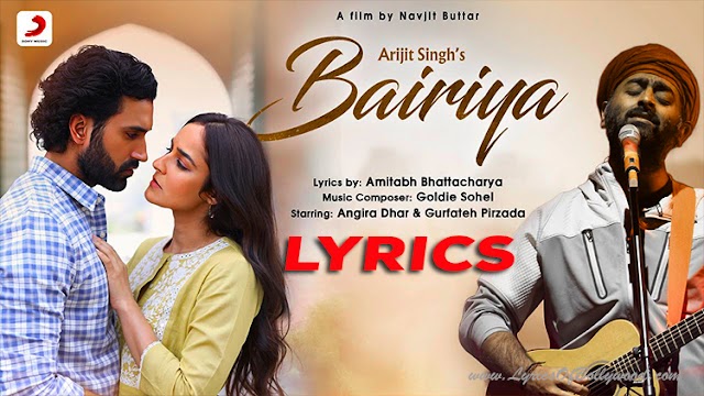 Bairiya Song Lyrics | Arijit Singh | Amitabh Bhattacharya | Goldie sohel | Angira Dhar, Gurfateh Pirzada