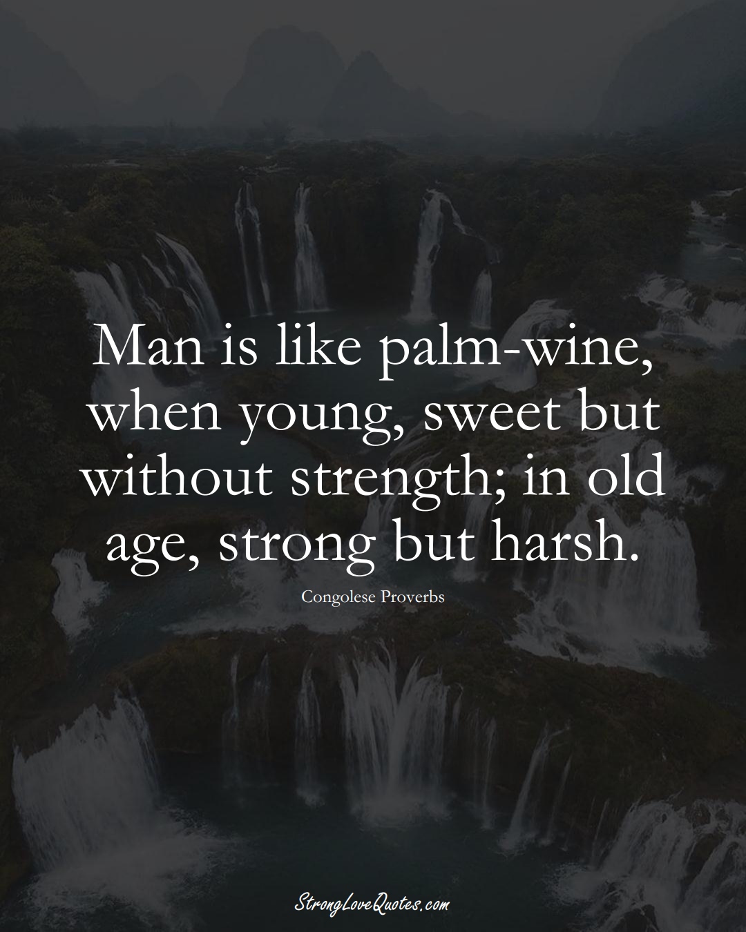 Man is like palm-wine, when young, sweet but without strength; in old age, strong but harsh. (Congolese Sayings);  #AfricanSayings