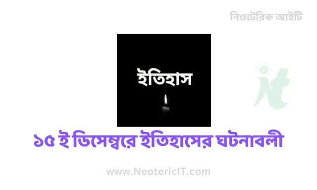 ১৫ ই ডিসেম্বর আজকের এই দিনে ইতিহাসের ঘটনাবলী - 15th December History - NeotericIT.com