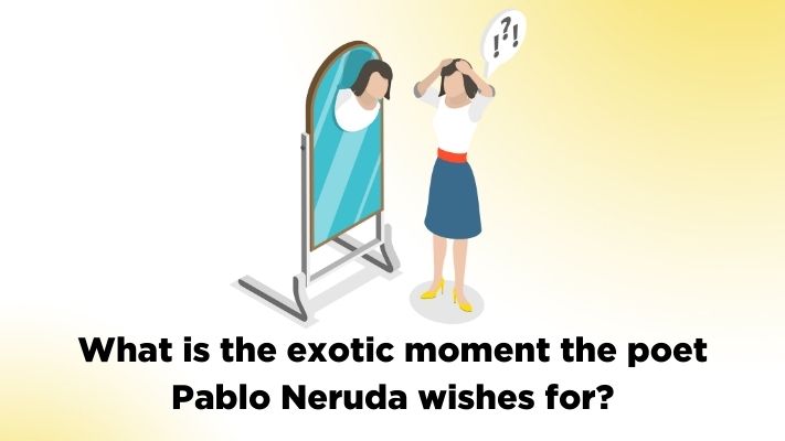 What is the exotic moment the poet Pablo Neruda wishes for?