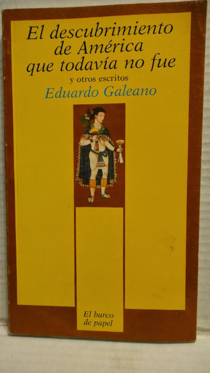 "el descubrimiento de América que todavía no fue" - Eduardo Galeano