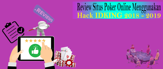 Review Situs Poker Online Menggunakan Hack IDKING 2018 - 2019
