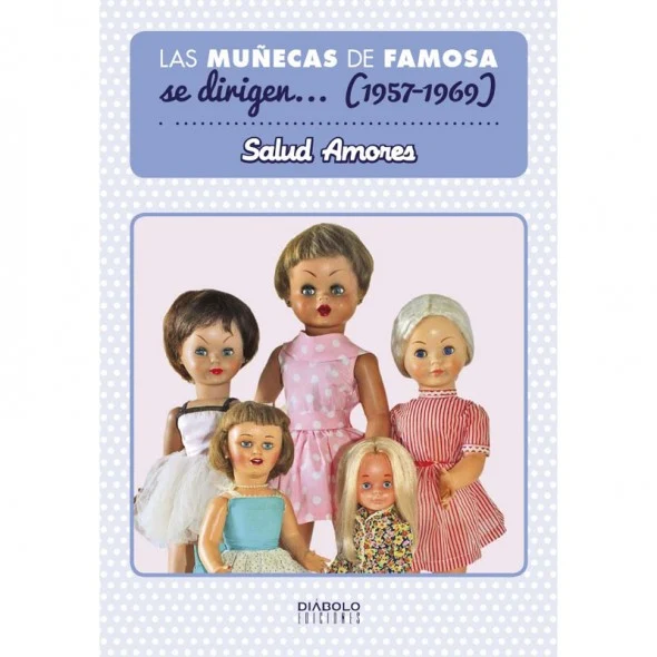 Portada del libro Las Muñecas de Famosa se dirigen... (1957-1967) de Salud Amores