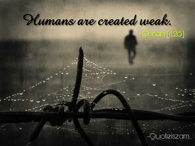 Humans are created weak. _Qur'an [4:28]