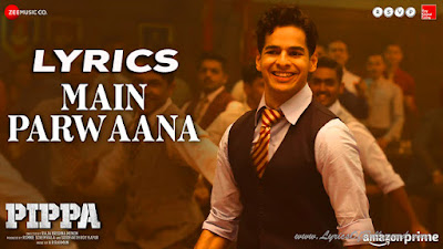 Main Parwaana Song Lyrics | Pippa | Ishaan | Arijit Singh | A. R. Rahman | Shellee