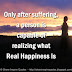 Only after suffering, a person is capable of realizing what Real Happiness Is 