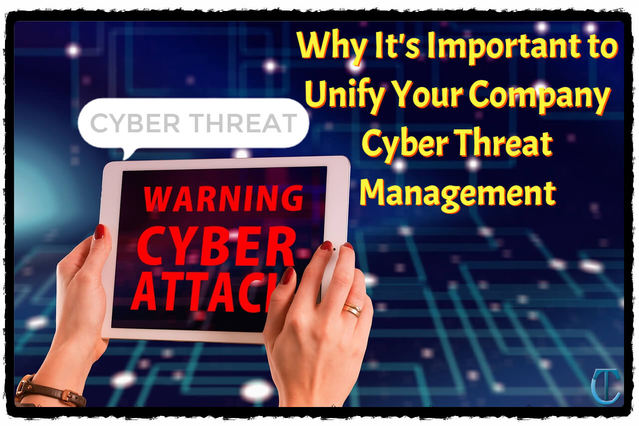 Why It’s Important to Unify Your Company’s Cyber Threat Management