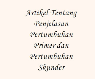 Artikel Tentang Penjelasan Pertumbuhan Primer dan Pertumbuhan Skunder