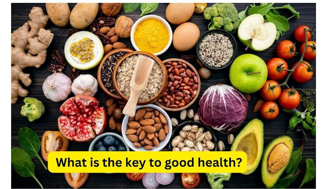  What is the key to good health?