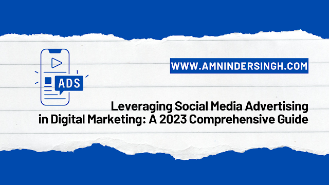 Leveraging Social Media Advertising in Digital Marketing: A 2023 Comprehensive Guide