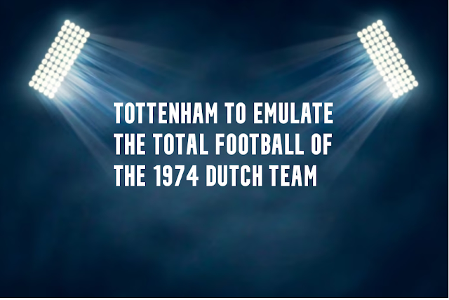 Tottenham to emulate the Total Football of the 1974 Dutch team