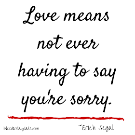 Love means not ever having to say you're sorry.