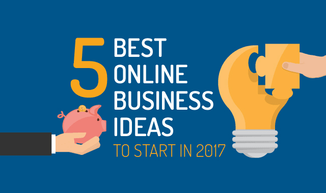 5 Best Online Business Ideas To Start In 2017