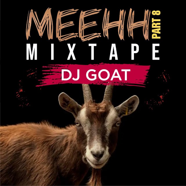 MIXTAPE: Dj Goat - Meehh Part 8 Mixtape