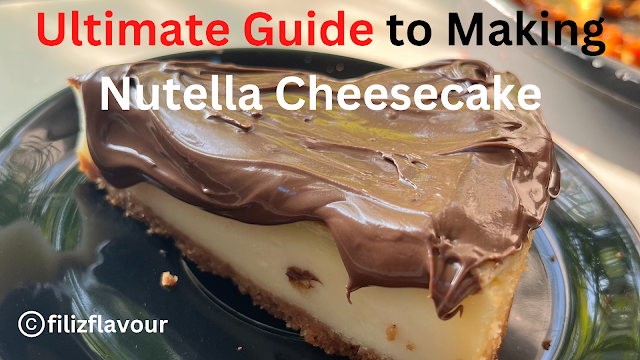 Ultimate Guide to Making Nutella Cheesecake filizflavour