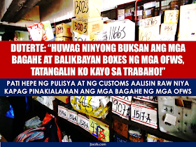 President Rodrigo once again warned Bureau of Customs and Bureau of Immigration officials not to open the balikbayan boxes sent by the OFWs to their loved one. In a speech in Cagayan de Oro City, he warned that he will relieve the officials  that will be involved in extortion and theft of the OFWS hard earned balikbayan boxes. He cited and strongly opposed the special treatment on government officials, skipping baggage screening, while the OFWs undergo strict inspection at the NAIA.  He also warned Customs and Immigrations  personnel that if anyone would make a mistake in their respective outfits, everyone will be relieved of their posts.   President Duterte reiterated that he has already prohibited the opening of balikbayan boxes sent by Filipino workers abroad which contains goods that the OFWs saved  over the months for their family back home.  He noted that after passing the initial x-ray screening,these items must not be subjected to random or arbitrary physical inspection.    Source: Manila Bulletin RECOMMENDED:       ©2017 THOUGHTSKOTO
