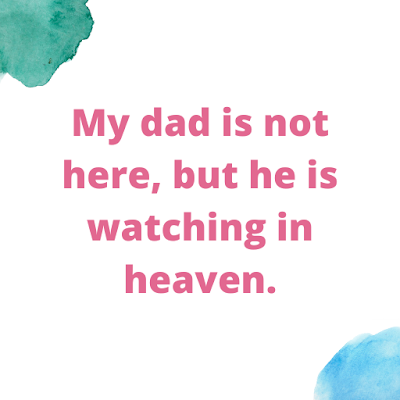 My dad is not here, but he is watching in heaven.